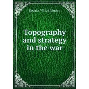  Topography and strategy in the war Douglas Wilson Johnson Books