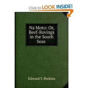   Na Motu Or, Reef Rovings in the South Seas Edward T. Perkins Books
