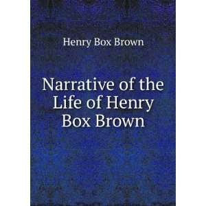  Narrative of the Life of Henry Box Brown Henry Box Brown Books