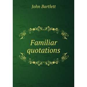  Familiar quotations John Bartlett Books
