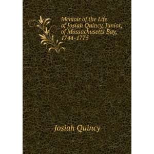   Josiah Quincy, Junior, of Massachusetts Bay, 1744 1775 Josiah Quincy