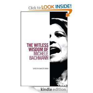 The Witless Wisdom of Michele Bachmann Charlotte Nixon  