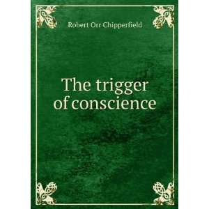  The trigger of conscience Robert Orr Chipperfield Books