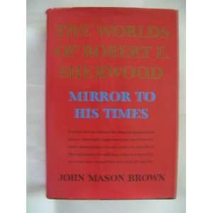  The Worlds of Robert E. Sherwood, Mirror to His Times 