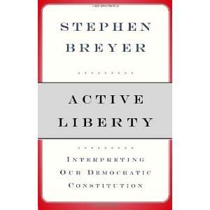  By Stephen Breyer Active Liberty Interpreting Our 