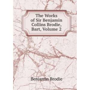   of Sir Benjamin Collins Brodie, Bart, Volume 2 Benjamin Brodie Books