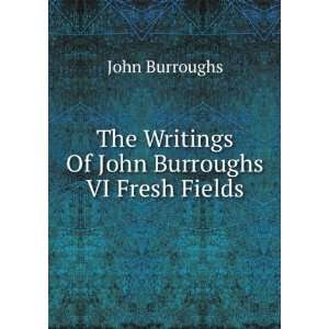 The Writings Of John Burroughs VI Fresh Fields John, 1837 1921 