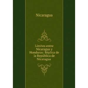 LÃ­mites entre Nicaragua y Honduras RÃ©plica de la RepÃºblica 